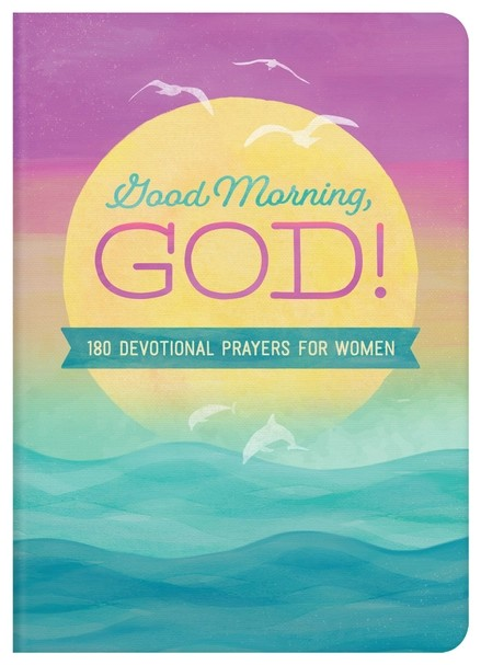 Good Morning, God! : 180 Devotional Prayers for Women